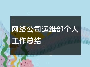 網(wǎng)絡(luò)公司運(yùn)維部個人工作總結(jié)