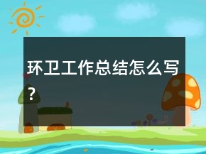 環(huán)衛(wèi)工作總結(jié)怎么寫(xiě)？