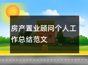 房產(chǎn)置業(yè)顧問個(gè)人工作總結(jié)范文