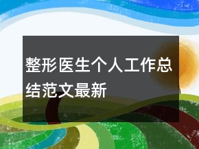 整形醫(yī)生個人工作總結(jié)范文最新