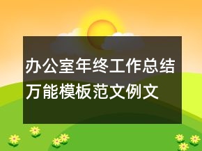 辦公室年終工作總結(jié)萬(wàn)能模板范文例文