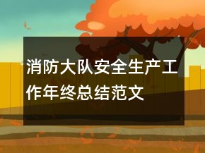 消防大隊安全生產(chǎn)工作年終總結(jié)范文