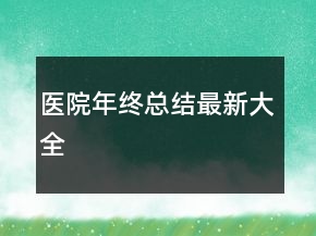 醫(yī)院年終總結最新大全