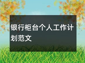 銀行柜臺(tái)個(gè)人工作計(jì)劃范文