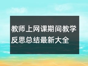 教師上網(wǎng)課期間教學(xué)反思總結(jié)最新大全