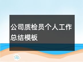 公司質(zhì)檢員個人工作總結(jié)模板