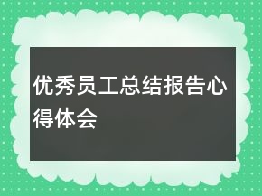優(yōu)秀員工總結(jié)報(bào)告心得體會(huì)