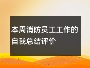 本周消防員工工作的自我總結(jié)評價(jià)