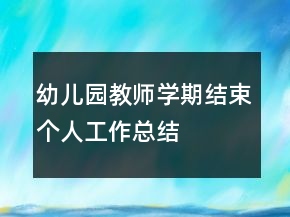 幼兒園教師學(xué)期結(jié)束個人工作總結(jié)