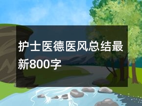 護(hù)士醫(yī)德醫(yī)風(fēng)總結(jié)最新800字