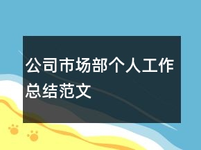 公司市場(chǎng)部個(gè)人工作總結(jié)范文