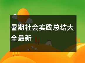 暑期社會(huì)實(shí)踐總結(jié)大全最新