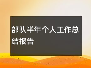 部隊(duì)半年個(gè)人工作總結(jié)報(bào)告