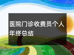 醫(yī)院門診收費(fèi)員個人年終總結(jié)