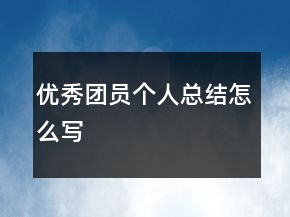 優(yōu)秀團員個人總結怎么寫
