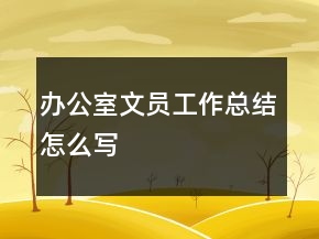 辦公室文員工作總結(jié)怎么寫