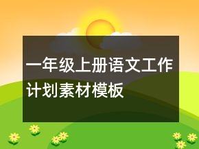 一年級(jí)上冊(cè)語(yǔ)文工作計(jì)劃素材模板