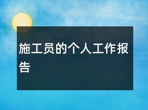 施工員的個(gè)人工作報(bào)告