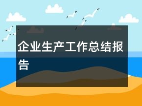 企業(yè)生產(chǎn)工作總結(jié)報告