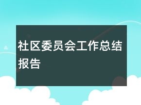 社區(qū)委員會(huì)工作總結(jié)報(bào)告