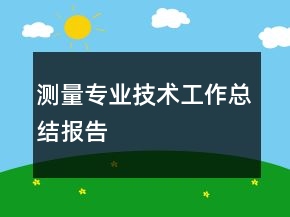 測(cè)量專業(yè)技術(shù)工作總結(jié)報(bào)告