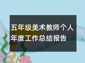 五年級美術(shù)教師個人年度工作總結(jié)報告