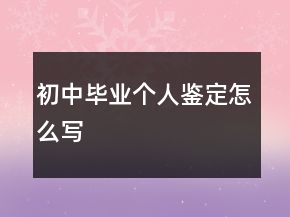 初中畢業(yè)個人鑒定怎么寫