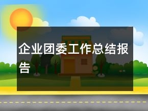 企業(yè)團委工作總結(jié)報告