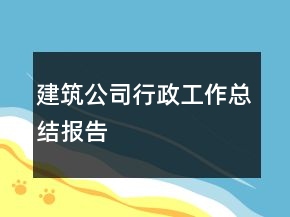 建筑公司行政工作總結(jié)報告