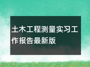 土木工程測量實習(xí)工作報告最新版