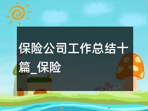 保險公司工作總結(jié)十篇_保險