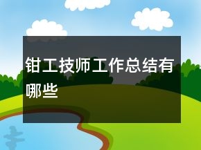 鉗工技師工作總結(jié)有哪些