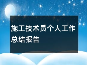 施工技術(shù)員個人工作總結(jié)報告