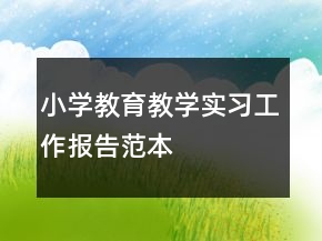 小學(xué)教育教學(xué)實(shí)習(xí)工作報(bào)告范本