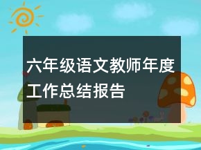 六年級語文教師年度工作總結(jié)報告