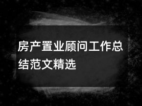 房產(chǎn)置業(yè)顧問工作總結(jié)范文精選