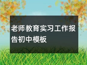 老師教育實(shí)習(xí)工作報(bào)告初中模板