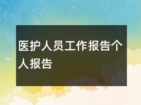 醫(yī)護(hù)人員工作報(bào)告?zhèn)€人報(bào)告