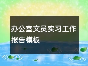 辦公室文員實(shí)習(xí)工作報(bào)告模板