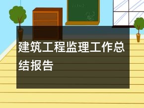 建筑工程監(jiān)理工作總結(jié)報(bào)告
