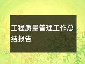 工程質(zhì)量管理工作總結(jié)報告