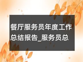 餐廳服務(wù)員年度工作總結(jié)報(bào)告_服務(wù)員總結(jié)