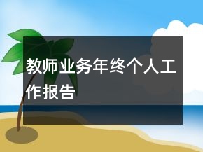 教師業(yè)務(wù)年終個(gè)人工作報(bào)告