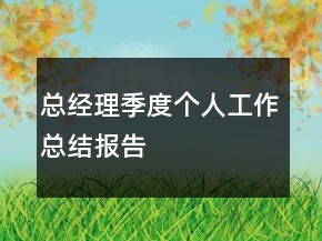 總經(jīng)理季度個(gè)人工作總結(jié)報(bào)告