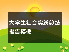 大學(xué)生社會實踐總結(jié)報告模板