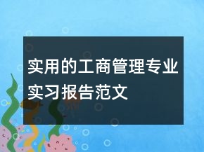 實(shí)用的工商管理專(zhuān)業(yè)實(shí)習(xí)報(bào)告范文