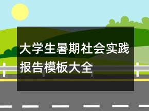 大學(xué)生暑期社會實(shí)踐報(bào)告模板大全