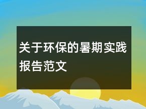 關于環(huán)保的暑期實踐報告范文