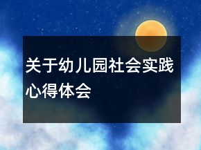 關于幼兒園社會實踐心得體會
