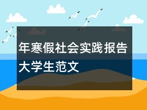 年寒假社會(huì)實(shí)踐報(bào)告大學(xué)生范文